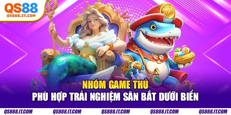 Nhóm game thủ phù hợp trải nghiệm săn bắt dưới biển