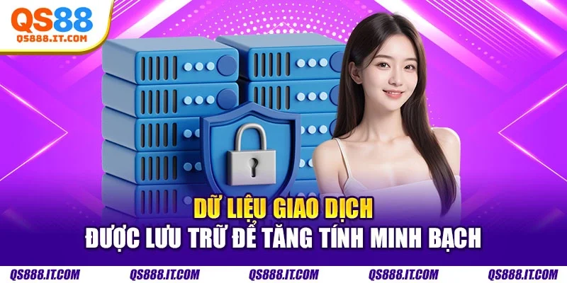 Dữ liệu giao dịch được lưu trữ để tăng tính minh bạch