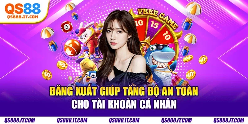 Đăng xuất giúp tăng độ an toàn cho tài khoản cá nhân