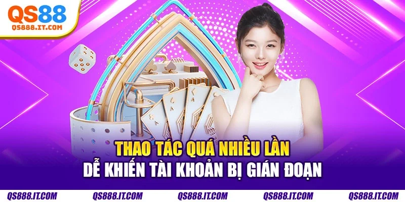 Thao tác quá nhiều lần dễ khiến tài khoản bị gián đoạn