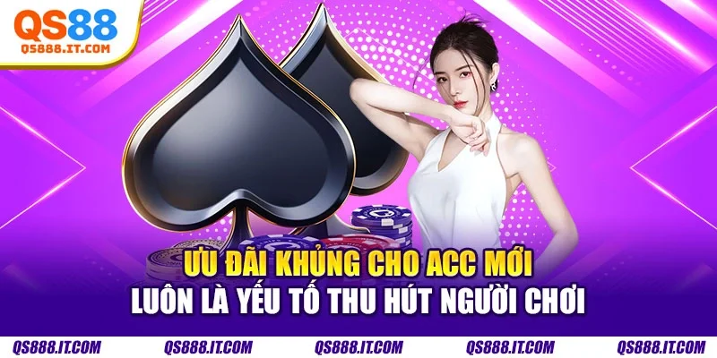 Ưu đãi khủng cho acc mới luôn là yếu tố thu hút người chơi