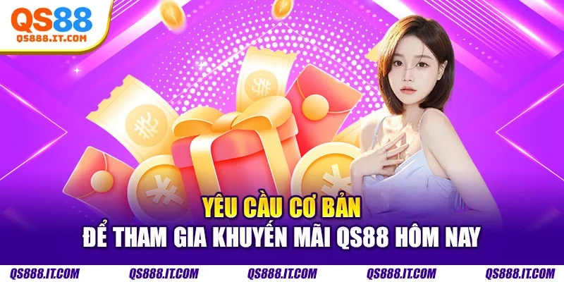 Yêu cầu cơ bản để tham gia khuyến mãi QS88 hôm nay