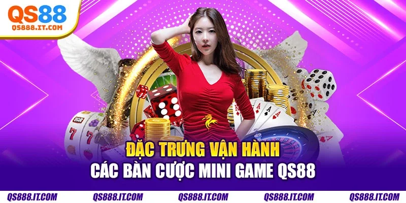 Đặc trưng vận hành các bàn cược mini game QS88