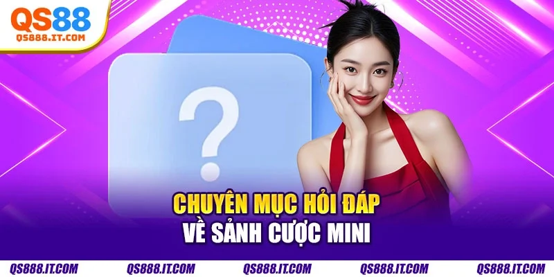 Chuyên mục hỏi đáp về sảnh cược mini