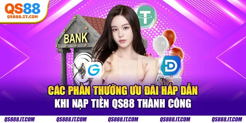 Các phần thưởng ưu đãi hấp dẫn khi nạp tiền QS88 thành công