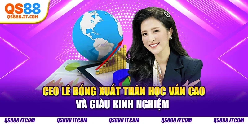 CEO Lê Bống xuất thân học vấn cao và giàu kinh nghiệm 