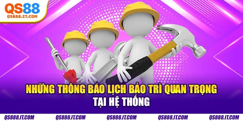 Những thông báo lịch bảo trì quan trọng tại hệ thống