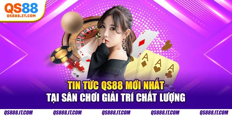 Tin tức QS88 mới nhất